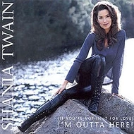 Shania Twain (If You're Not in It for Love) I'm Outta Here!