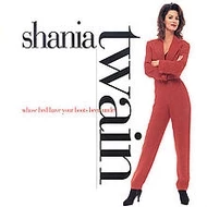 Shania Twain Whose Bed Have Your Boots Been Under